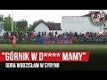 "GÓRNIK W D**** MAMY" - Odra Wodzisław w Syrynii (25.05.2019 r.)